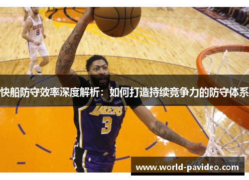 快船防守效率深度解析:如何打造持续竞争力的防守体系