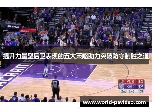 提升力量型后卫表现的五大策略助力突破防守制胜之道