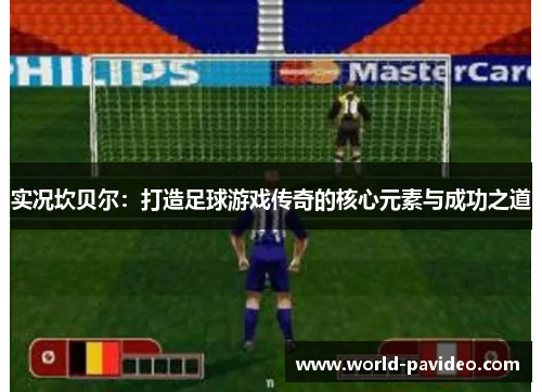 实况坎贝尔：打造足球游戏传奇的核心元素与成功之道
