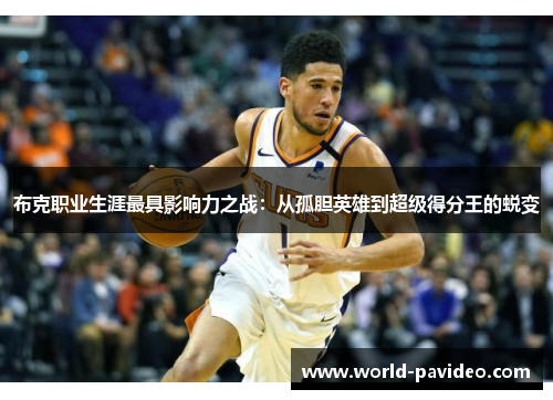 布克职业生涯最具影响力之战：从孤胆英雄到超级得分王的蜕变