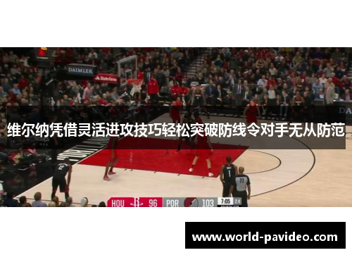 维尔纳凭借灵活进攻技巧轻松突破防线令对手无从防范