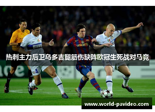 热刺主力后卫乌多吉腿筋伤缺阵欧冠生死战对马竞 热刺主力后卫乌多吉腿筋伤缺阵欧冠生死战对马竞