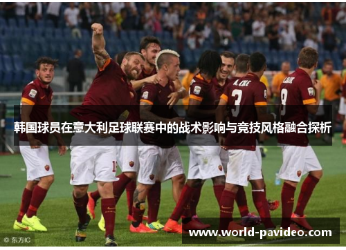 韩国球员在意大利足球联赛中的战术影响与竞技风格融合探析